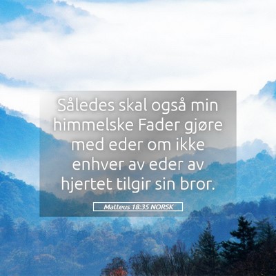 Picture 05 - Matteus 18:35 NORSK - Således skal også min himmelske Fader gjøre - Bible Verse Picture