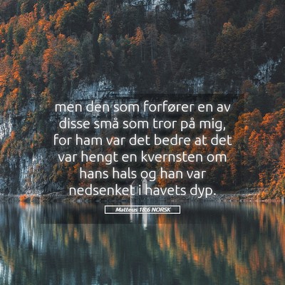Picture 05 - Matteus 18:6 NORSK - men den som forfører en av disse små som tror - Bible Verse Picture