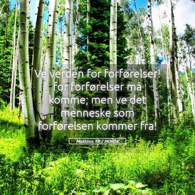 Picture 05 - Matteus 18:7 NORSK - Ve verden for forførelser! for forførelser må - Bible Verse Picture