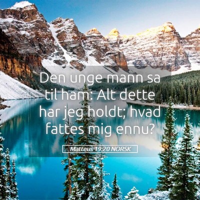 Picture 05 - Matteus 19:20 NORSK - Den unge mann sa til ham: Alt dette har jeg - Bible Verse Picture