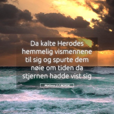Picture 05 - Matteus 2:7 NORSK - Da kalte Herodes hemmelig vismennene til sig og - Bible Verse Picture