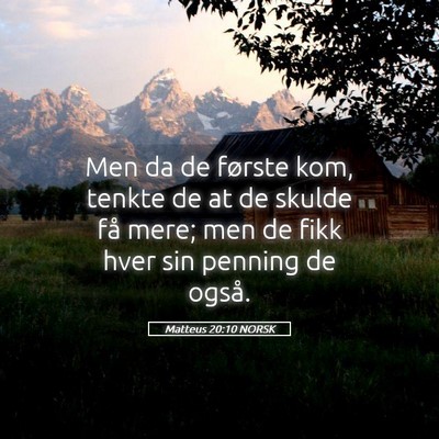 Picture 05 - Matteus 20:10 NORSK - Men da de første kom, tenkte de at de skulde få - Bible Verse Picture