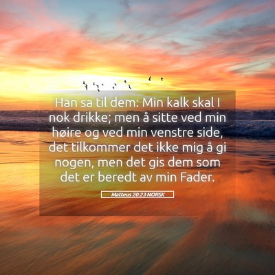 Picture 05 - Matteus 20:23 NORSK - Han sa til dem: Min kalk skal I nok drikke; men - Bible Verse Picture