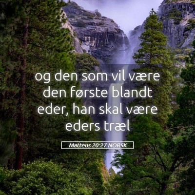 Picture 05 - Matteus 20:27 NORSK - og den som vil være den første blandt eder, han - Bible Verse Picture