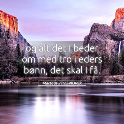 Picture 05 - Matteus 21:22 NORSK - og alt det I beder om med tro i eders bønn, det - Bible Verse Picture