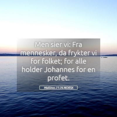 Picture 05 - Matteus 21:26 NORSK - Men sier vi: Fra mennesker, da frykter vi for - Bible Verse Picture