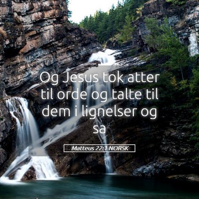 Picture 05 - Matteus 22:1 NORSK - Og Jesus tok atter til orde og talte til dem i - Bible Verse Picture