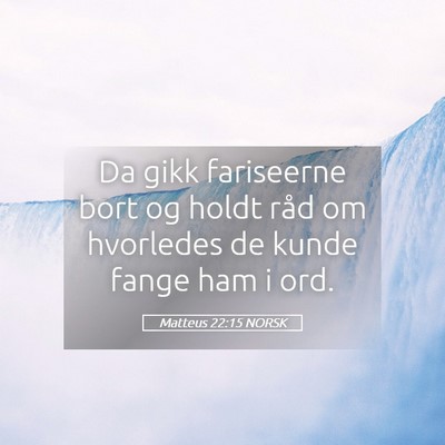Picture 05 - Matteus 22:15 NORSK - Da gikk fariseerne bort og holdt råd om - Bible Verse Picture