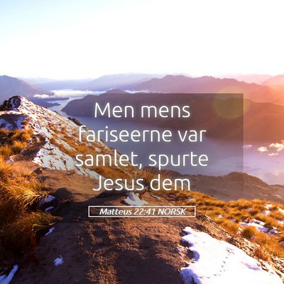 Picture 05 - Matteus 22:41 NORSK - Men mens fariseerne var samlet, spurte Jesus - Bible Verse Picture