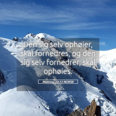 Picture 05 - Matteus 23:12 NORSK - Den sig selv ophøier, skal fornedres, og den sig - Bible Verse Picture