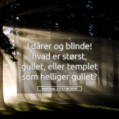 Picture 05 - Matteus 23:17 NORSK - I dårer og blinde! hvad er størst, gullet, - Bible Verse Picture