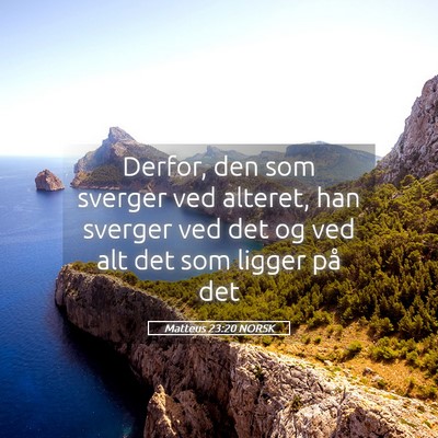 Picture 05 - Matteus 23:20 NORSK - Derfor, den som sverger ved alteret, han sverger - Bible Verse Picture
