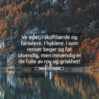 Picture 05 - Matteus 23:25 NORSK - Ve eder, I skriftlærde og fariseere, I hyklere, - Bible Verse Picture