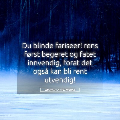Picture 05 - Matteus 23:26 NORSK - Du blinde fariseer! rens først begeret og fatet - Bible Verse Picture