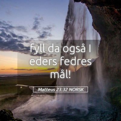 Picture 05 - Matteus 23:32 NORSK - fyll da også I eders fedres - Bible Verse Picture