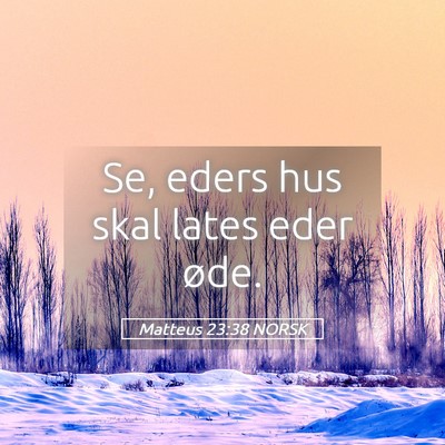 Picture 05 - Matteus 23:38 NORSK - Se, eders hus skal lates eder - Bible Verse Picture