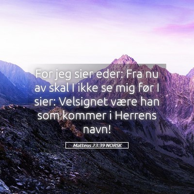 Picture 05 - Matteus 23:39 NORSK - For jeg sier eder: Fra nu av skal I ikke se mig - Bible Verse Picture