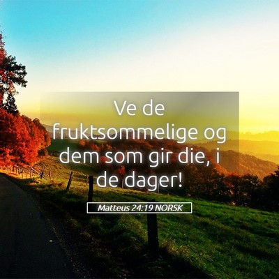 Picture 05 - Matteus 24:19 NORSK - Ve de fruktsommelige og dem som gir die, i de - Bible Verse Picture