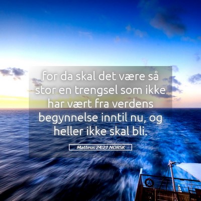 Picture 05 - Matteus 24:21 NORSK - for da skal det være så stor en trengsel som - Bible Verse Picture