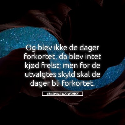 Picture 05 - Matteus 24:22 NORSK - Og blev ikke de dager forkortet, da blev intet - Bible Verse Picture