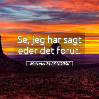 Picture 05 - Matteus 24:25 NORSK - Se, jeg har sagt eder det - Bible Verse Picture