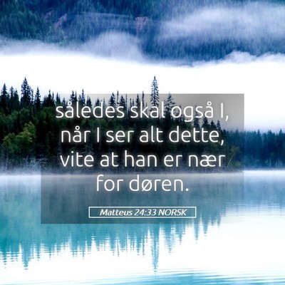 Picture 05 - Matteus 24:33 NORSK - således skal også I, når I ser alt dette, vite - Bible Verse Picture