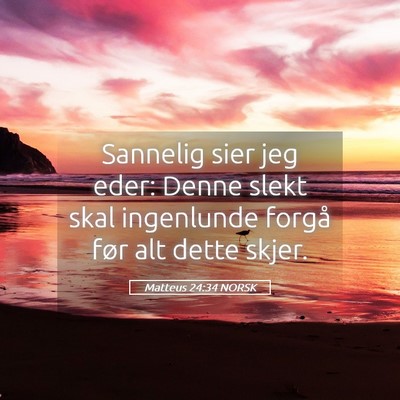 Picture 05 - Matteus 24:34 NORSK - Sannelig sier jeg eder: Denne slekt skal - Bible Verse Picture