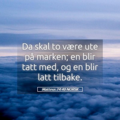 Picture 05 - Matteus 24:40 NORSK - Da skal to være ute på marken; en blir tatt - Bible Verse Picture