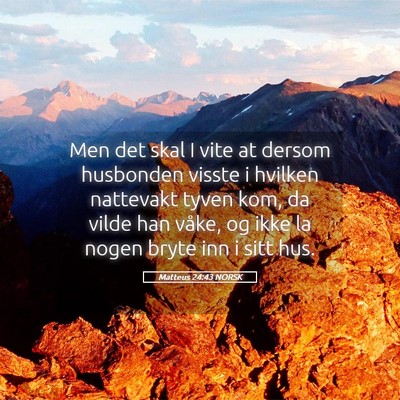Picture 05 - Matteus 24:43 NORSK - Men det skal I vite at dersom husbonden visste i - Bible Verse Picture