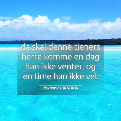 Picture 05 - Matteus 24:50 NORSK - da skal denne tjeners herre komme en dag han ikke - Bible Verse Picture