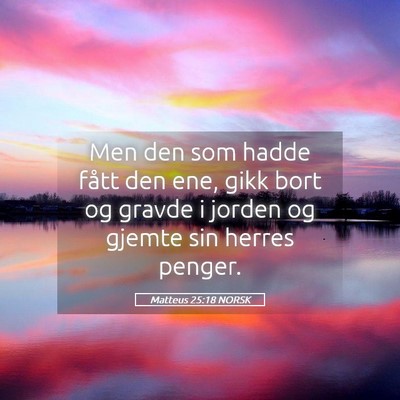 Picture 05 - Matteus 25:18 NORSK - Men den som hadde fått den ene, gikk bort og - Bible Verse Picture