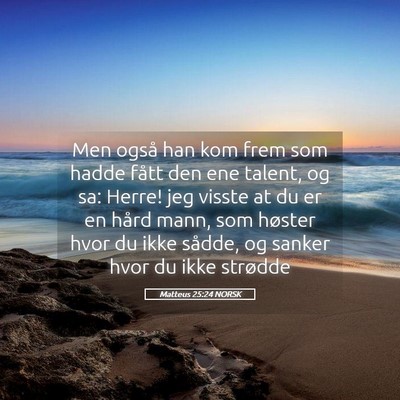 Picture 05 - Matteus 25:24 NORSK - Men også han kom frem som hadde fått den ene - Bible Verse Picture