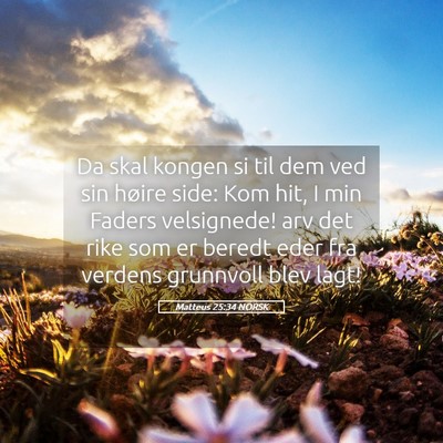 Picture 05 - Matteus 25:34 NORSK - Da skal kongen si til dem ved sin høire side: - Bible Verse Picture