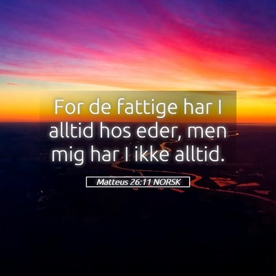 Picture 05 - Matteus 26:11 NORSK - For de fattige har I alltid hos eder, men mig har - Bible Verse Picture