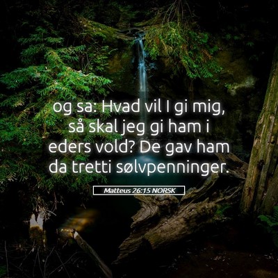 Picture 05 - Matteus 26:15 NORSK - og sa: Hvad vil I gi mig, så skal jeg gi ham i - Bible Verse Picture