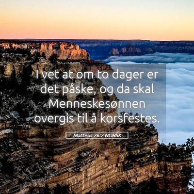 Picture 05 - Matteus 26:2 NORSK - I vet at om to dager er det påske, og da skal - Bible Verse Picture