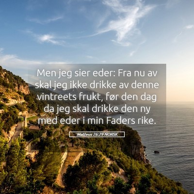 Picture 05 - Matteus 26:29 NORSK - Men jeg sier eder: Fra nu av skal jeg ikke drikke - Bible Verse Picture