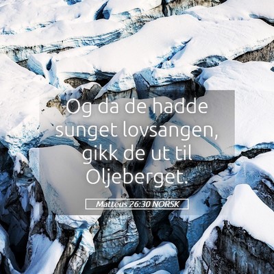Picture 05 - Matteus 26:30 NORSK - Og da de hadde sunget lovsangen, gikk de ut til - Bible Verse Picture