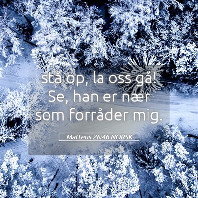 Picture 05 - Matteus 26:46 NORSK - stå op, la oss gå! Se, han er nær som - Bible Verse Picture