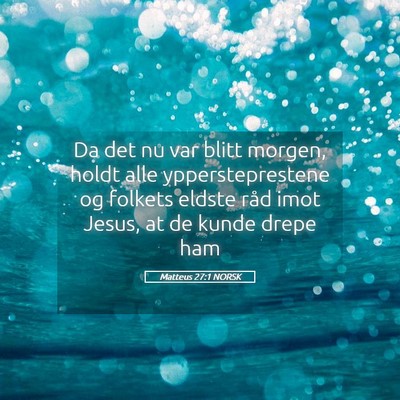 Picture 05 - Matteus 27:1 NORSK - Da det nu var blitt morgen, holdt alle - Bible Verse Picture