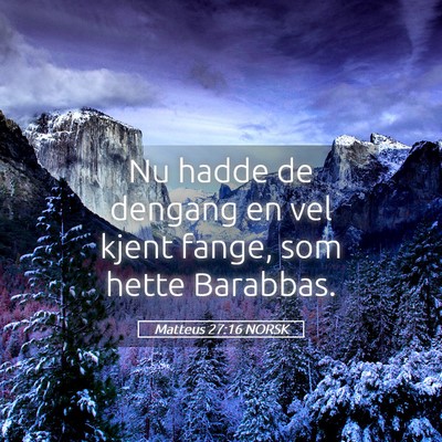 Picture 05 - Matteus 27:16 NORSK - Nu hadde de dengang en vel kjent fange, som hette - Bible Verse Picture