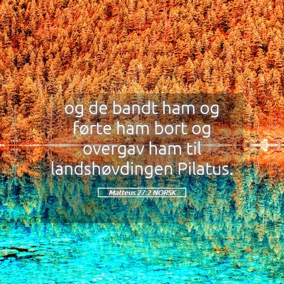 Picture 05 - Matteus 27:2 NORSK - og de bandt ham og førte ham bort og overgav ham - Bible Verse Picture