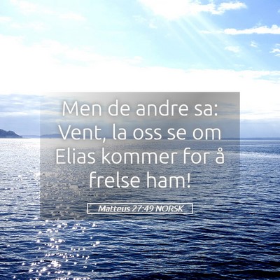 Picture 05 - Matteus 27:49 NORSK - Men de andre sa: Vent, la oss se om Elias kommer - Bible Verse Picture