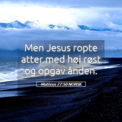 Picture 05 - Matteus 27:50 NORSK - Men Jesus ropte atter med høi røst og opgav - Bible Verse Picture