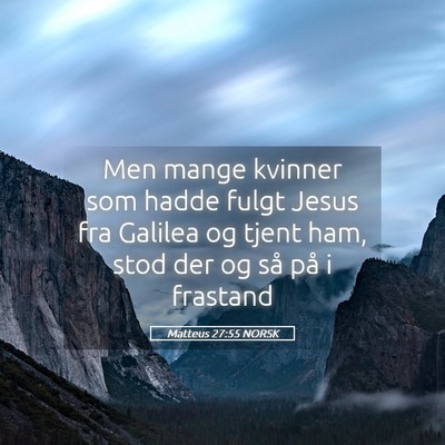 Picture 05 - Matteus 27:55 NORSK - Men mange kvinner som hadde fulgt Jesus fra - Bible Verse Picture