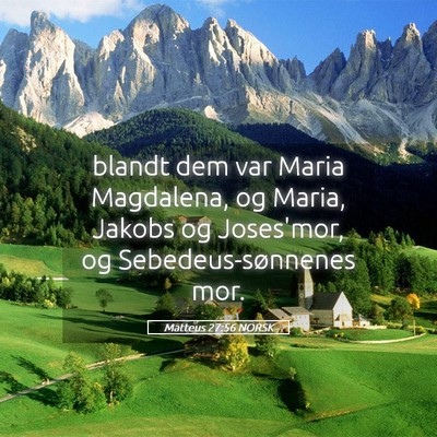 Picture 05 - Matteus 27:56 NORSK - blandt dem var Maria Magdalena, og Maria, Jakobs - Bible Verse Picture
