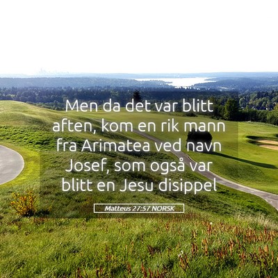 Picture 05 - Matteus 27:57 NORSK - Men da det var blitt aften, kom en rik mann fra - Bible Verse Picture