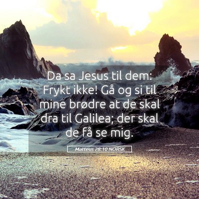 Picture 05 - Matteus 28:10 NORSK - Da sa Jesus til dem: Frykt ikke! Gå og si til - Bible Verse Picture