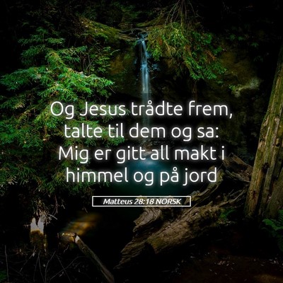 Picture 05 - Matteus 28:18 NORSK - Og Jesus trådte frem, talte til dem og sa: Mig - Bible Verse Picture