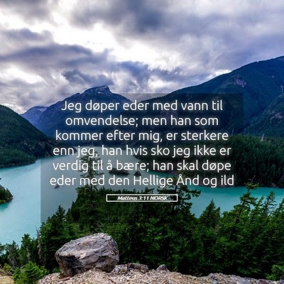 Picture 05 - Matteus 3:11 NORSK - Jeg døper eder med vann til omvendelse; men han - Bible Verse Picture